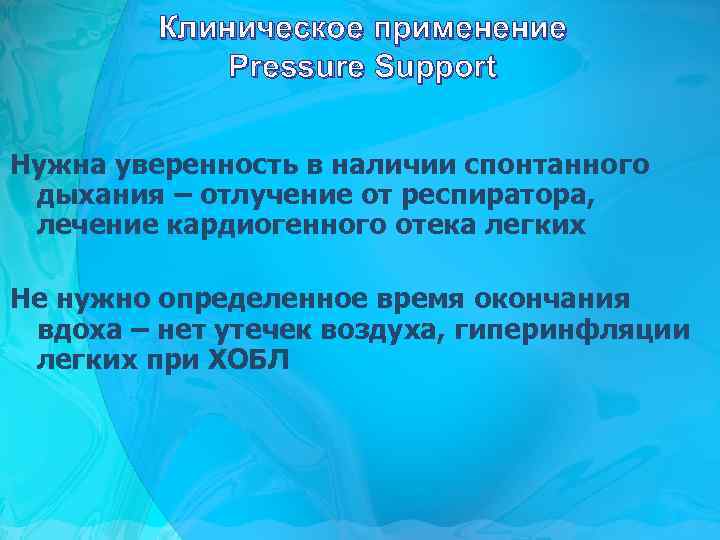 Клиническое применение Pressure Support Нужна уверенность в наличии спонтанного дыхания – отлучение от респиратора,