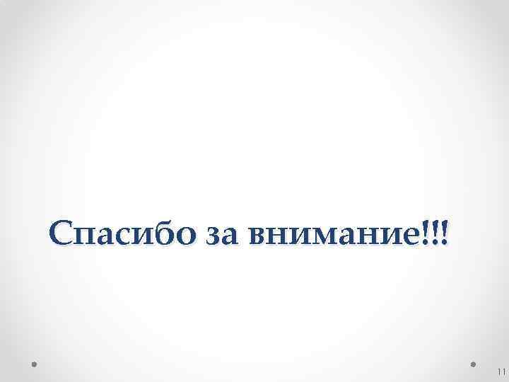 Спасибо за внимание!!! 11 