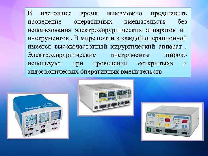 В настоящее время невозможно представить проведение оперативных вмешательств без использования электрохирургических аппаратов и инструментов.