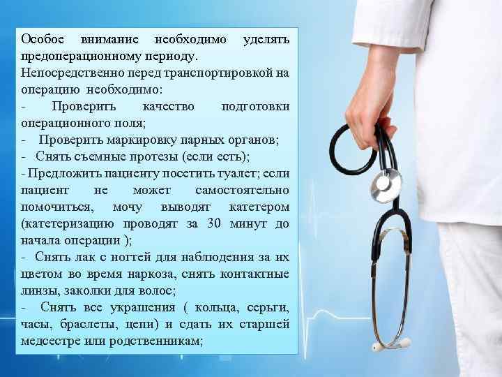 Особое внимание необходимо уделять предоперационному периоду. Непосредственно перед транспортировкой на операцию необходимо: - Проверить