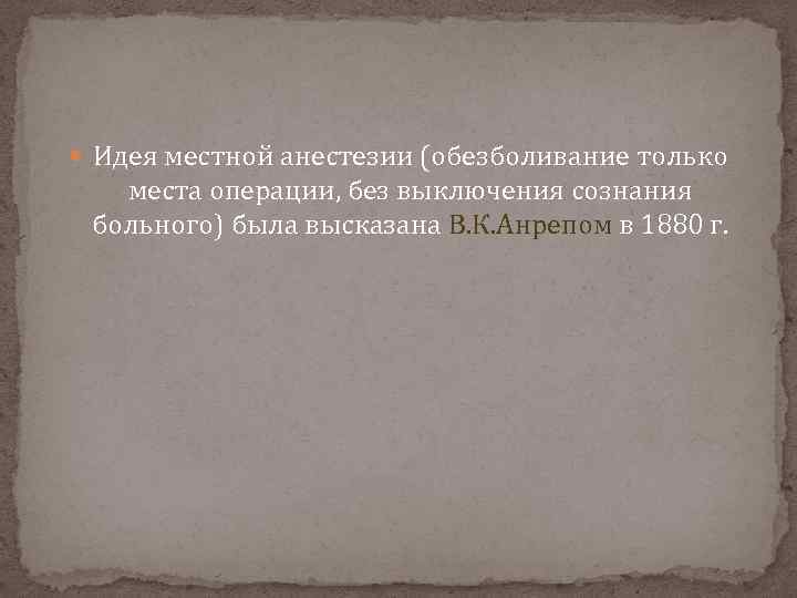  Идея местной анестезии (обезболивание только места операции, без выключения сознания больного) была высказана