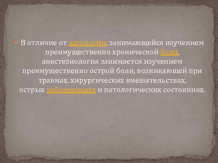  В отличие от алгологии, занимающейся изучением преимущественно хронической боли, анестезиология занимается изучением преимущественно