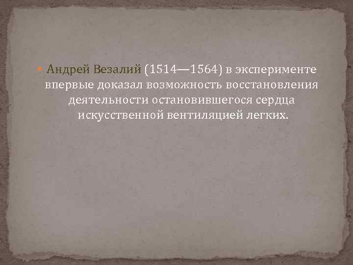  Андрей Везалий (1514— 1564) в эксперименте впервые доказал возможность восстановления деятельности остановившегося сердца