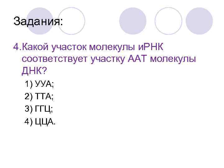 Задания: 4. Какой участок молекулы и. РНК соответствует участку ААТ молекулы ДНК? 1) УУА;