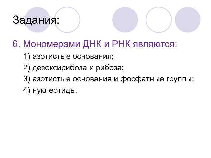 Задания: 6. Мономерами ДНК и РНК являются: 1) азотистые основания; 2) дезоксирибоза и рибоза;