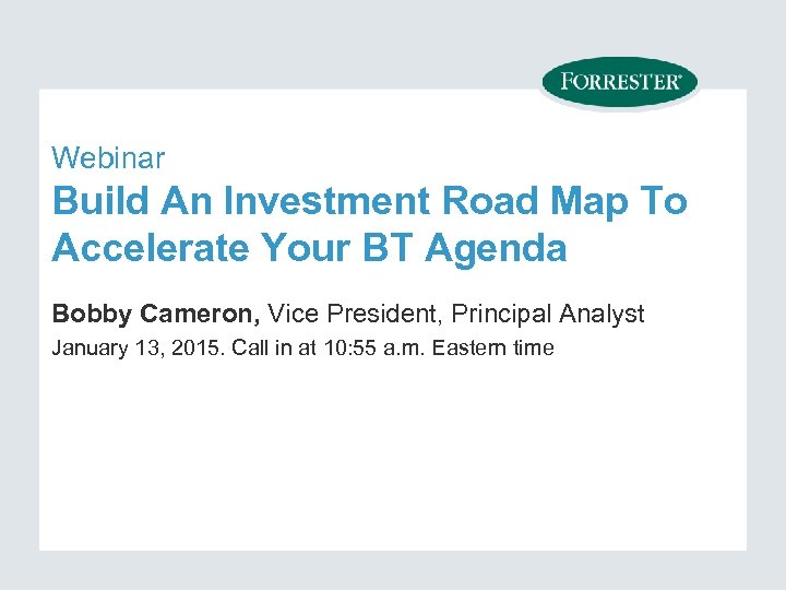 Webinar Build An Investment Road Map To Accelerate Your BT Agenda Bobby Cameron, Vice