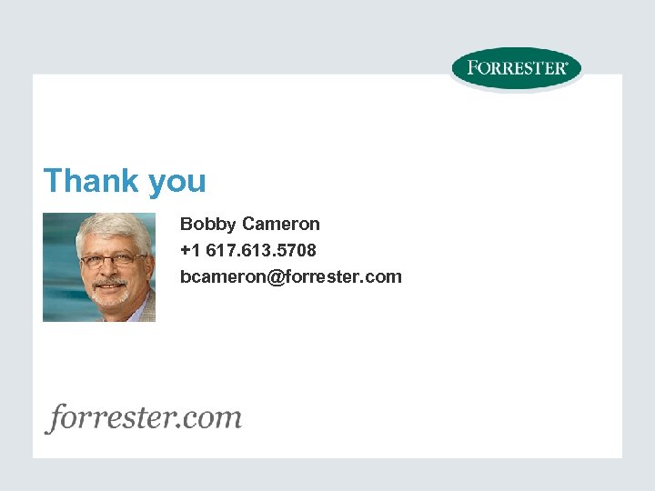 Thank you Bobby Cameron +1 617. 613. 5708 bcameron@forrester. com 