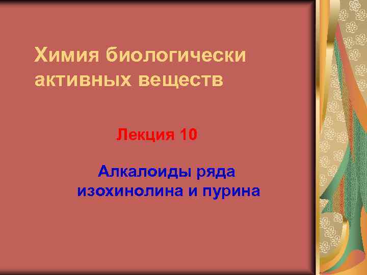 Химия биологически активных веществ Лекция 10 Алкалоиды ряда изохинолина и пурина 