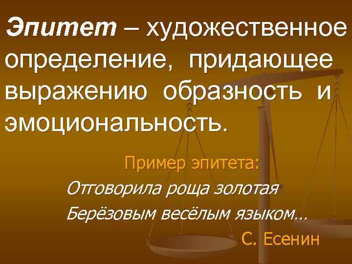 Эпитет – художественное определение, придающее выражению образность и эмоциональность. Пример эпитета: Отговорила роща золотая