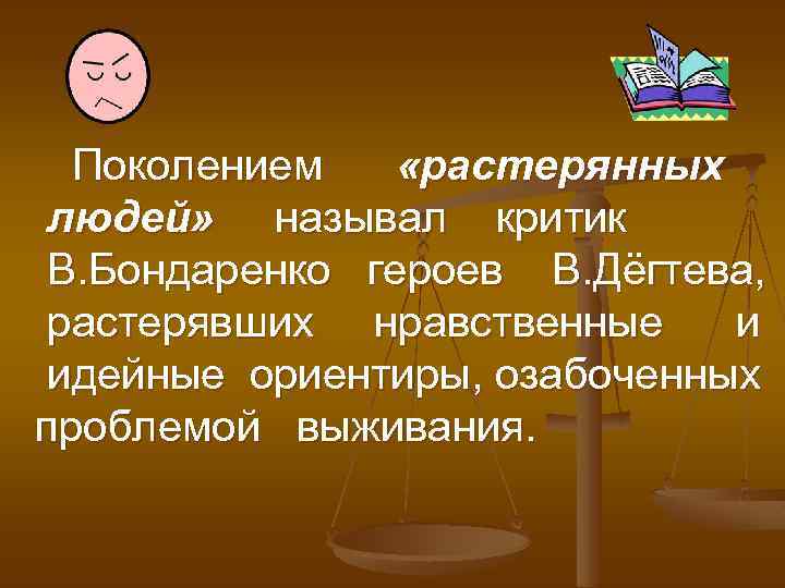 Поколением «растерянных людей» называл критик В. Бондаренко героев В. Дёгтева, растерявших нравственные и идейные