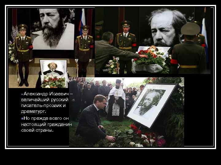 Александр Исаевич – величайший русский писатель-прозаик и драматург. n. Но прежде всего он настоящий