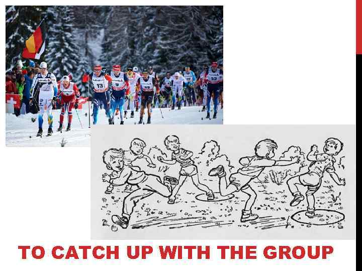 TO CATCH UP WITH THE GROUP 