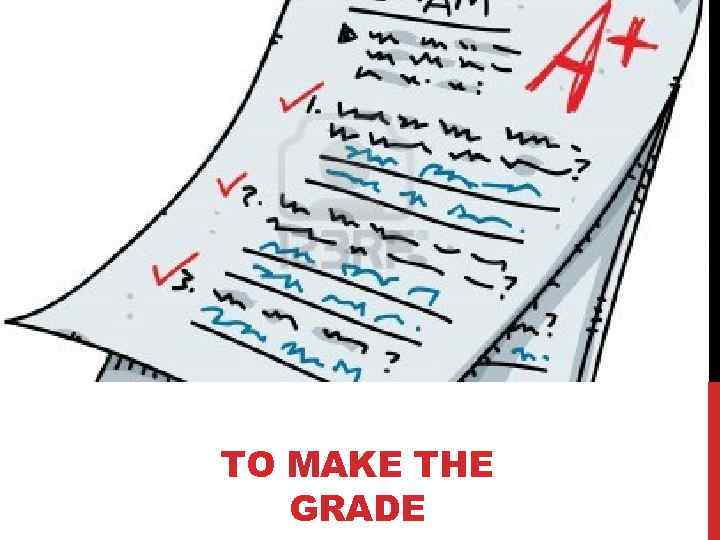TO MAKE THE GRADE 