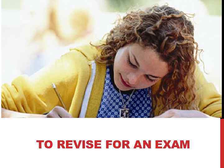 TO REVISE FOR AN EXAM 