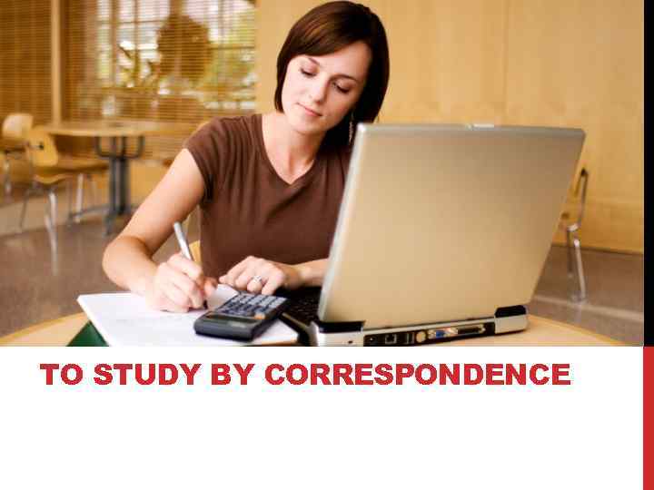 TO STUDY BY CORRESPONDENCE 