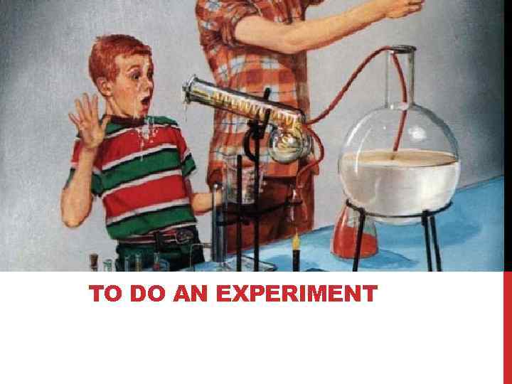 TO DO AN EXPERIMENT 