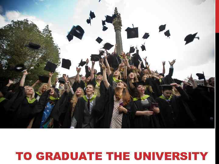 TO GRADUATE THE UNIVERSITY 