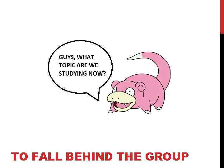 TO FALL BEHIND THE GROUP 