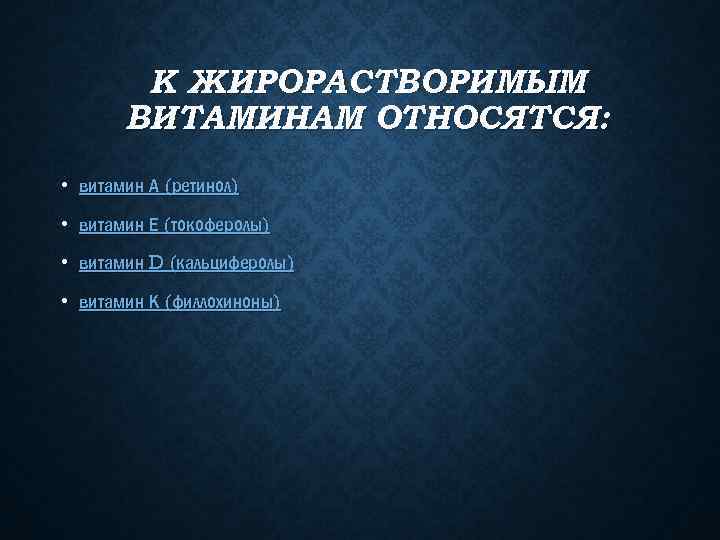 К ЖИРОРАСТВОРИМЫМ ВИТАМИНАМ ОТНОСЯТСЯ: • витамин А (ретинол) • витамин Е (токоферолы) • витамин