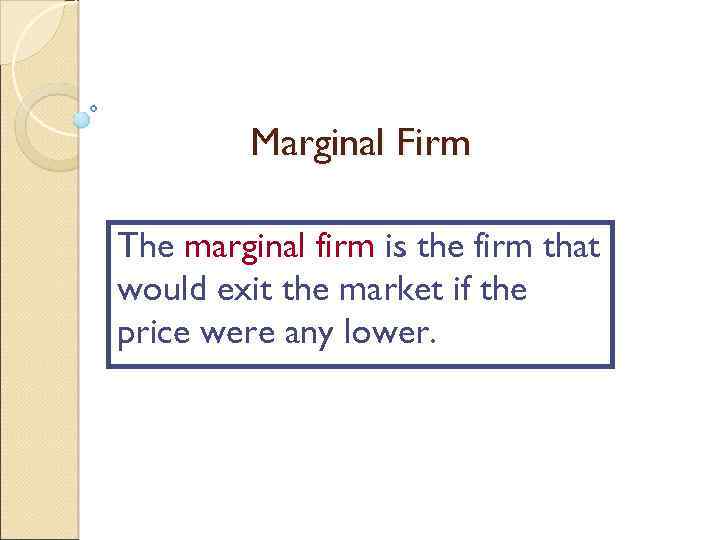 Marginal Firm The marginal firm is the firm that would exit the market if