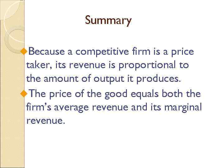 Summary u. Because a competitive firm is a price taker, its revenue is proportional