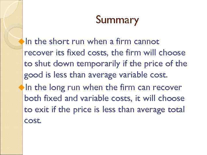 Summary u. In the short run when a firm cannot recover its fixed costs,