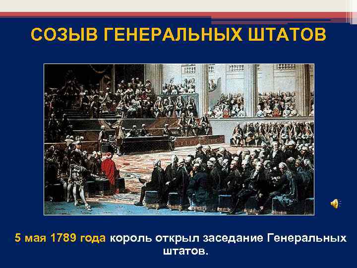 СОЗЫВ ГЕНЕРАЛЬНЫХ ШТАТОВ 5 мая 1789 года король открыл заседание Генеральных штатов. 