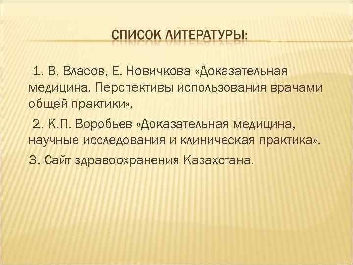 1. В. Власов, Е. Новичкова «Доказательная медицина. Перспективы использования врачами общей практики» . 2.