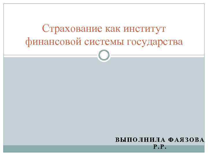 Страхование как институт финансовой системы государства ВЫПОЛНИЛА ФАЯЗОВА Р. Р. 
