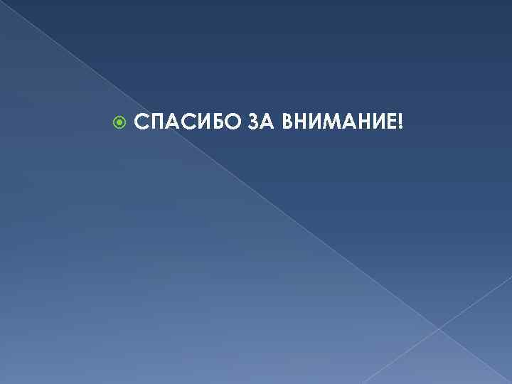  СПАСИБО ЗА ВНИМАНИЕ! 