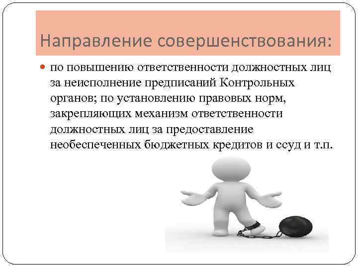 Направление совершенствования: по повышению ответственности должностных лиц за неисполнение предписаний Контрольных органов; по установлению