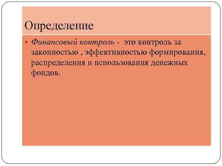 Определение Финансовый контроль - это контроль за законностью , эффективностью формирования, распределения и использования