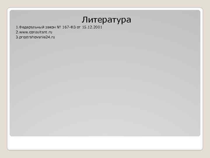Литература 1. Федеральный закон № 167 -ФЗ от 15. 12. 2001 2. www. consultant.