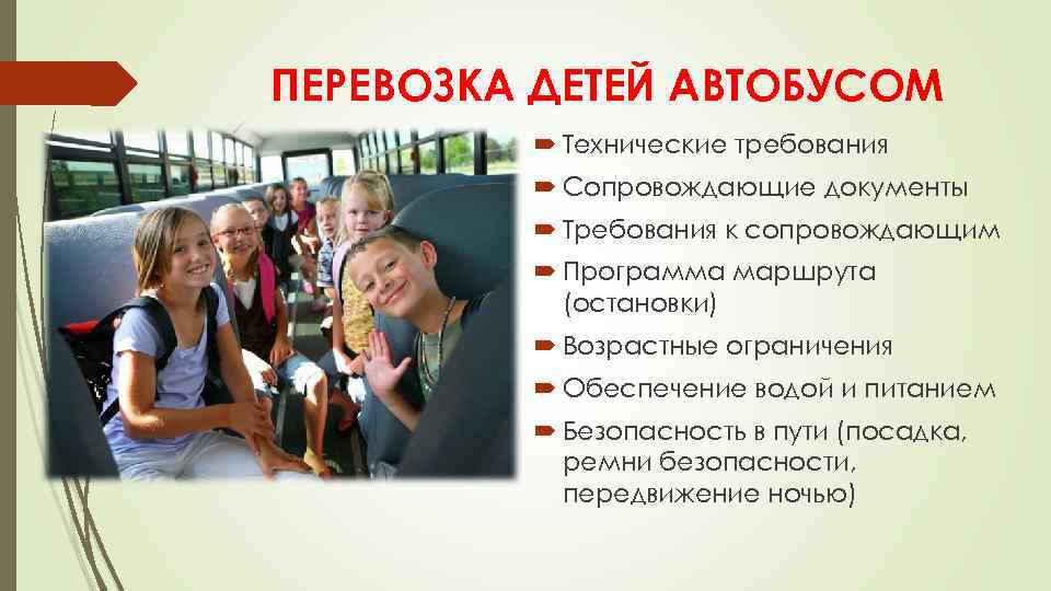ПЕРЕВОЗКА ДЕТЕЙ АВТОБУСОМ Технические требования Сопровождающие документы Требования к сопровождающим Программа маршрута (остановки) Возрастные