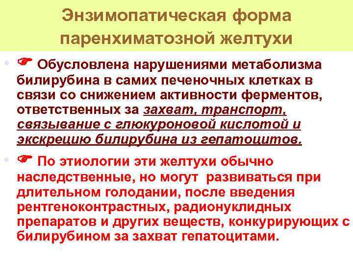 Энзимопатическая форма паренхиматозной желтухи • Обусловлена нарушениями метаболизма билирубина в самих печеночных клетках в