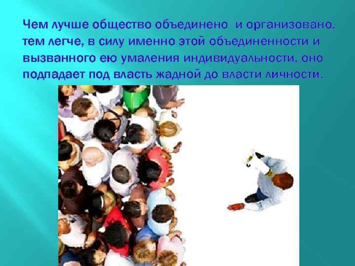 Чем лучше общество объединено и организовано, тем легче, в силу именно этой объединенности и