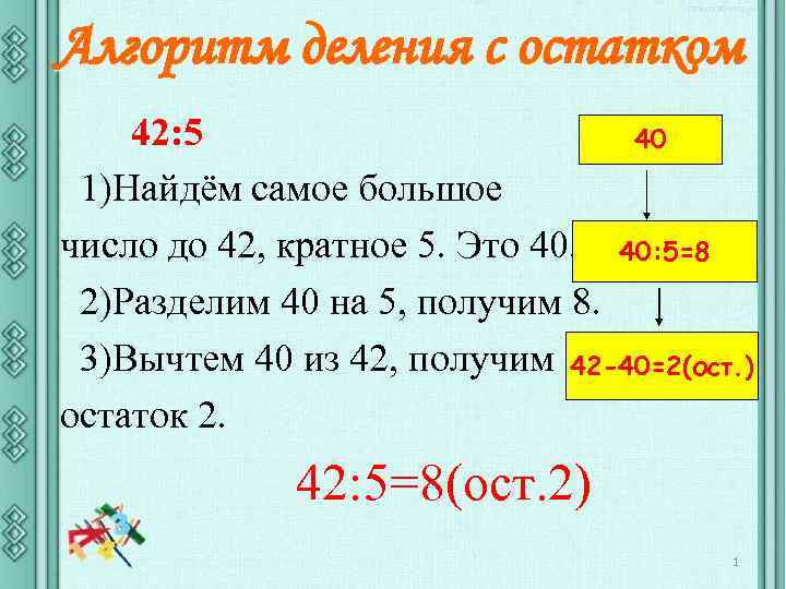 Алгоритм деления с остатком 42: 5 40 1)Найдём самое большое число до 42, кратное