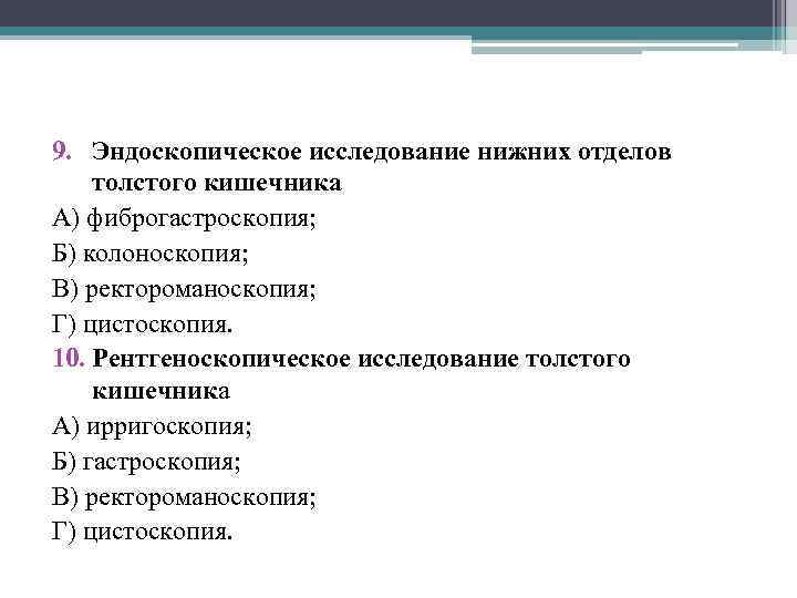 9. Эндоскопическое исследование нижних отделов толстого кишечника А) фиброгастроскопия; Б) колоноскопия; В) ректороманоскопия; Г)