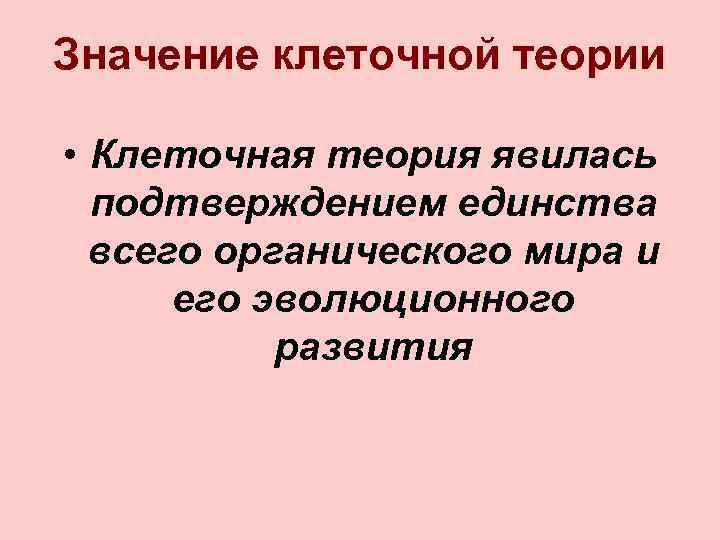 Значение клеточной теории • Клеточная теория явилась подтверждением единства всего органического мира и его