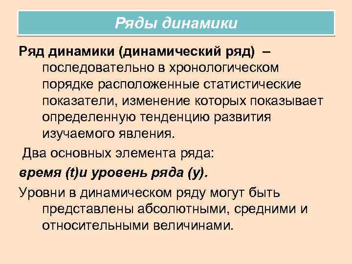 Ряды динамики Ряд динамики (динамический ряд) – последовательно в хронологическом порядке расположенные статистические показатели,