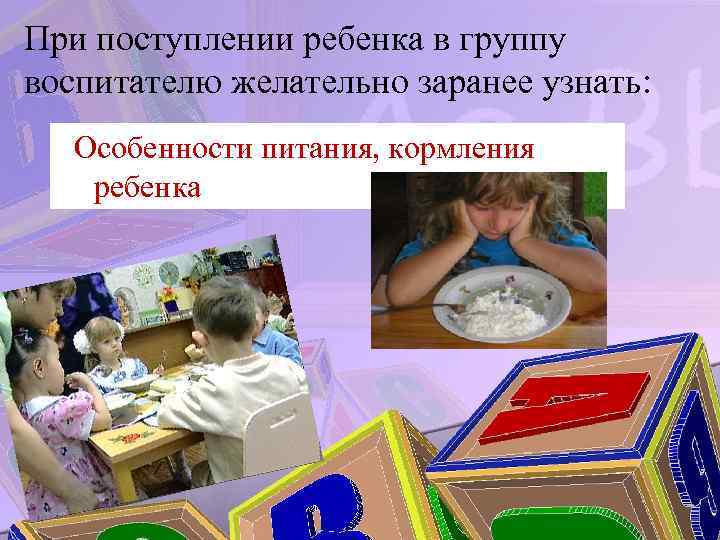 При поступлении ребенка в группу воспитателю желательно заранее узнать: Особенности питания, кормления ребенка 