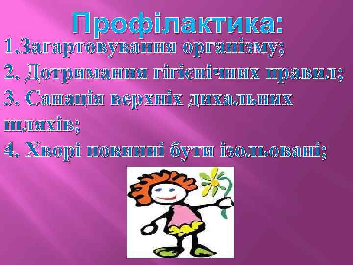 Профілактика: 1. Загартовування організму; 2. Дотримання гігієнічних правил; 3. Санація верхніх дихальних шляхів; 4.