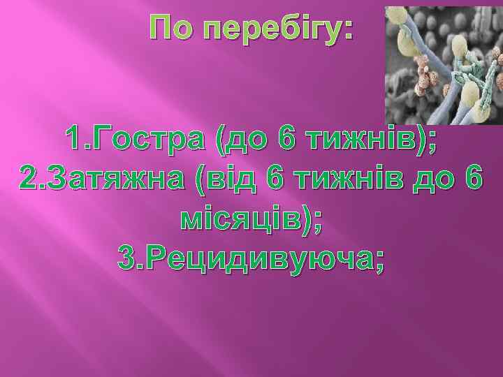 По перебігу: 1. Гостра (до 6 тижнів); 2. Затяжна (від 6 тижнів до 6