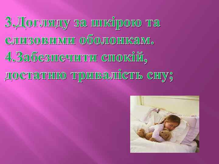 3. Догляду за шкірою та слизовими оболонкам. 4. Забезпечити спокій, достатню тривалість сну; 