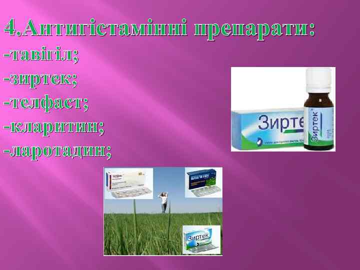 4. Антигістамінні препарати: -тавігіл; -зиртек; -телфаст; -кларитин; -ларотадин; 