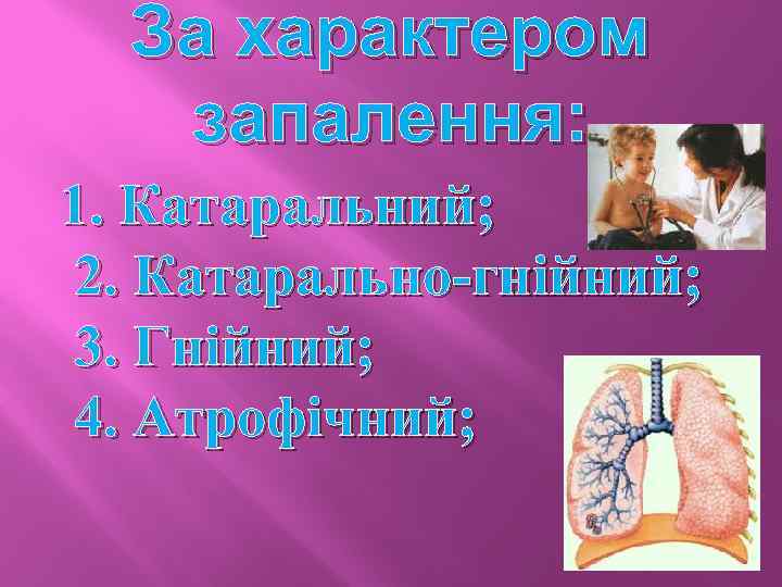 За характером запалення: 1. Катаральний; 2. Катарально-гнійний; 3. Гнійний; 4. Атрофічний; 