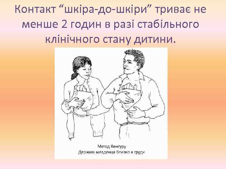 Контакт “шкіра-до-шкіри” триває не менше 2 годин в разі стабільного клінічного стану дитини. 