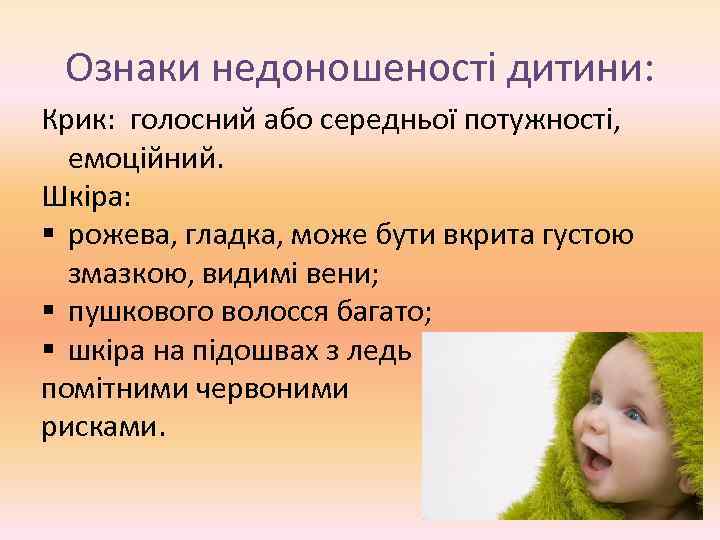 Ознаки недоношеності дитини: Крик: голосний або середньої потужності, емоційний. Шкіра: § рожева, гладка, може