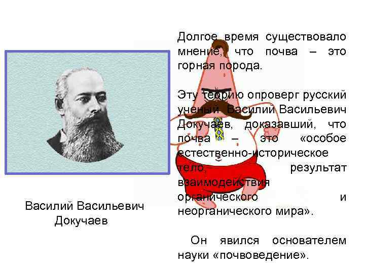 Долгое время существовало мнение, что почва – это горная порода. Василий Васильевич Докучаев Эту