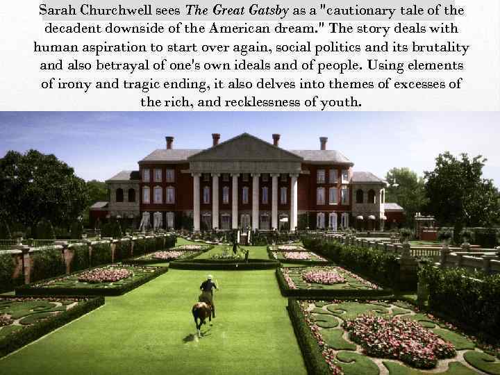 Sarah Churchwell sees The Great Gatsby as a "cautionary tale of the decadent downside